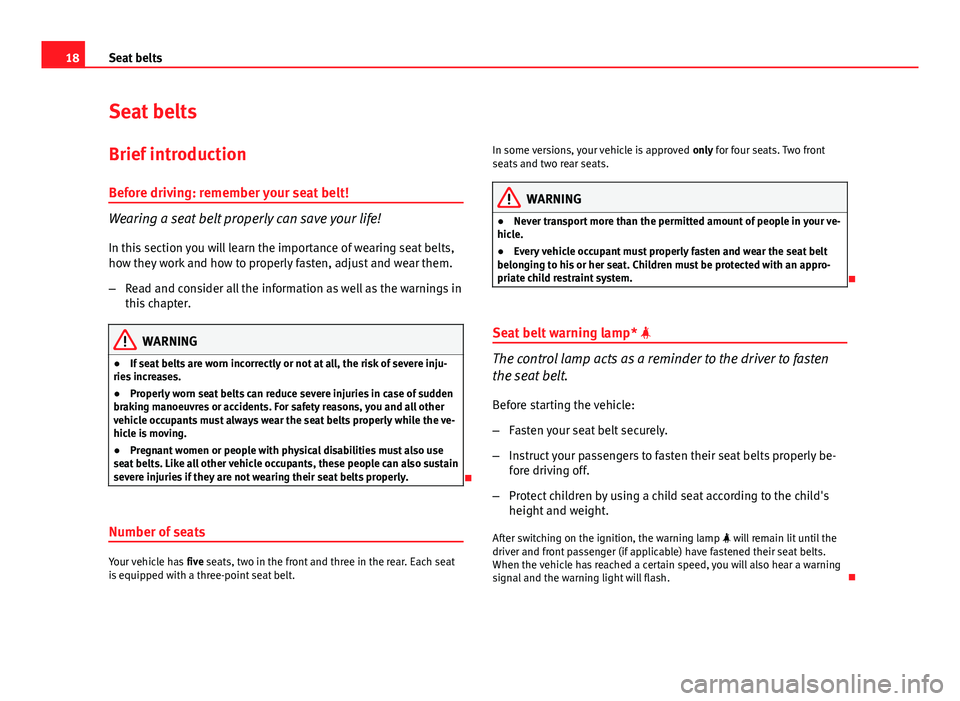 Seat Exeo 2013 User Guide 18Seat belts
Seat belts
Brief introduction Before driving: remember your seat belt!
Wearing a seat belt properly can save your life!
In this section you will learn the importance of wearing seat belts Seat Exeo 2013 User Guide 18Seat belts
Seat belts
Brief introduction Before driving: remember your seat belt!
Wearing a seat belt properly can save your life!
In this section you will learn the importance of wearing seat belts