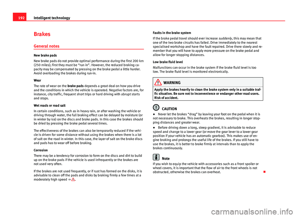 Seat Exeo 2013 Owners manual 192Intelligent technology
Brakes
General notes
New brake pads
New brake pads do not provide optimal performance during the first 200 km
(250 miles); first they must be “run in”. However, the reduc Seat Exeo 2013 Owners manual 192Intelligent technology
Brakes
General notes
New brake pads
New brake pads do not provide optimal performance during the first 200 km
(250 miles); first they must be “run in”. However, the reduc
