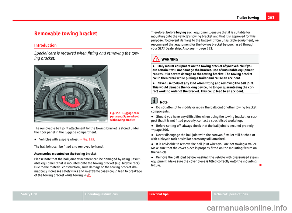 Seat Exeo 2013 Owners manual 203
Trailer towing
Removable towing bracket Introduction
Special care is required when fitting and removing the tow-
ing bracket.
Fig. 155 Luggage com-
partment: Spare wheel
with towing bracket
The r Seat Exeo 2013 Owners manual 203
Trailer towing
Removable towing bracket Introduction
Special care is required when fitting and removing the tow-
ing bracket.
Fig. 155 Luggage com-
partment: Spare wheel
with towing bracket
The r