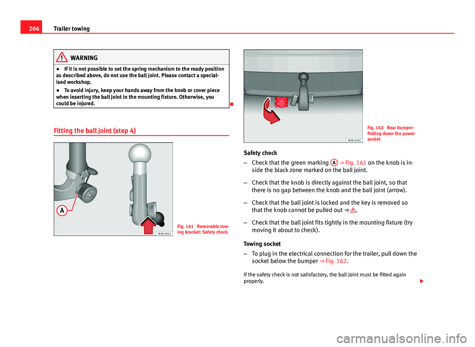 Seat Exeo 2013 Owners manual 206Trailer towing
WARNING
● If it is not possible to set the spring mechanism to the ready position
as described above, do not use the ball joint. Please contact a special-
ised workshop.
● To avo Seat Exeo 2013 Owners manual 206Trailer towing
WARNING
● If it is not possible to set the spring mechanism to the ready position
as described above, do not use the ball joint. Please contact a special-
ised workshop.
● To avo