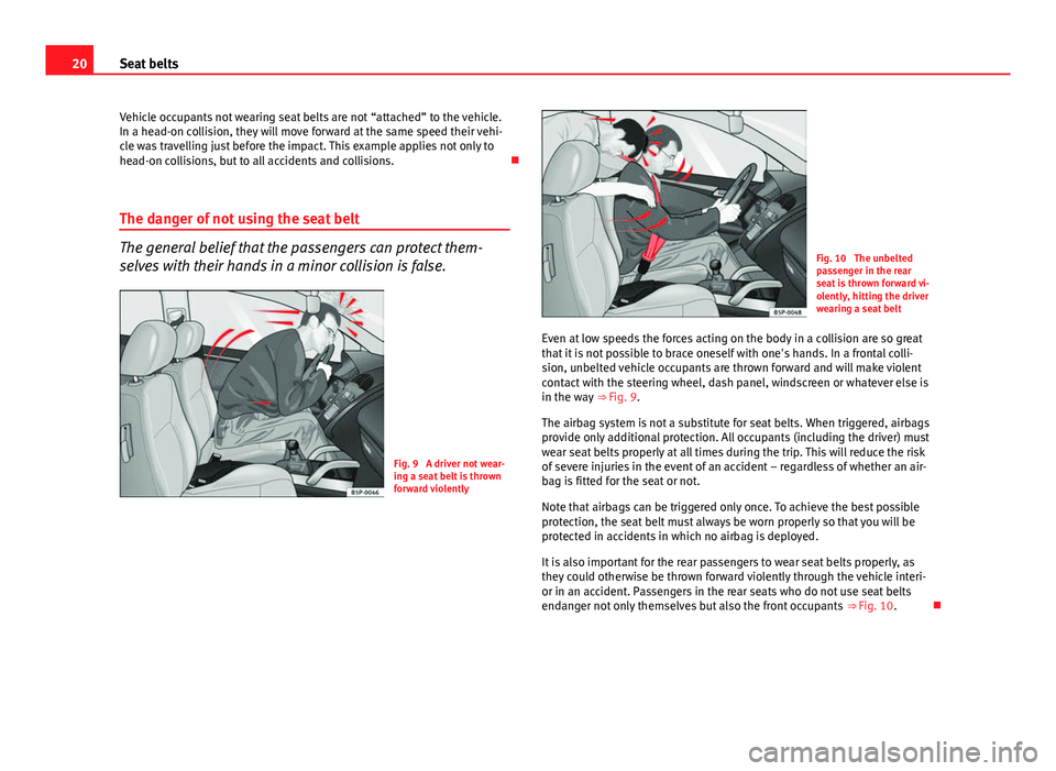 Seat Exeo 2013 Owners Guide 20Seat belts
Vehicle occupants not wearing seat belts are not “attached” to the vehicle.
In a head-on collision, they will move forward at the same speed their vehi-
cle was travelling just before Seat Exeo 2013 Owners Guide 20Seat belts
Vehicle occupants not wearing seat belts are not “attached” to the vehicle.
In a head-on collision, they will move forward at the same speed their vehi-
cle was travelling just before
