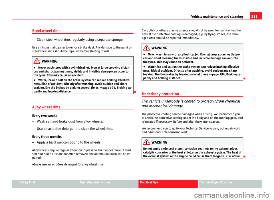 Seat Exeo 2013 Owners manual 215
Vehicle maintenance and cleaning
Steel wheel rims
– Clean steel wheel rims regularly using a separate sponge.
Use an industrial cleaner to remove brake dust. Any damage to the paint on
steel whe Seat Exeo 2013 Owners manual 215
Vehicle maintenance and cleaning
Steel wheel rims
– Clean steel wheel rims regularly using a separate sponge.
Use an industrial cleaner to remove brake dust. Any damage to the paint on
steel whe