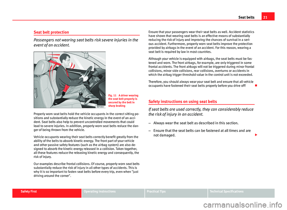 Seat Exeo 2013 Owners Guide 21
Seat belts
Seat belt protection
Passengers not wearing seat belts risk severe injuries in the
event of an accident.
Fig. 11 A driver wearing
the seat belt properly is
secured by the belt in
sharp Seat Exeo 2013 Owners Guide 21
Seat belts
Seat belt protection
Passengers not wearing seat belts risk severe injuries in the
event of an accident.
Fig. 11 A driver wearing
the seat belt properly is
secured by the belt in
sharp