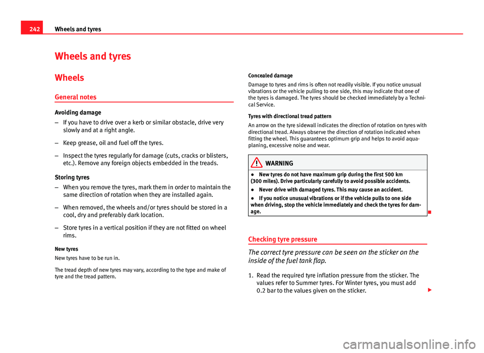 Seat Exeo 2013 Owners manual 242Wheels and tyres
Wheels and tyres
Wheels
General notes
Avoiding damage
– If you have to drive over a kerb or similar obstacle, drive very
slowly and at a right angle.
– Keep grease, oil and fue Seat Exeo 2013 Owners manual 242Wheels and tyres
Wheels and tyres
Wheels
General notes
Avoiding damage
– If you have to drive over a kerb or similar obstacle, drive very
slowly and at a right angle.
– Keep grease, oil and fue