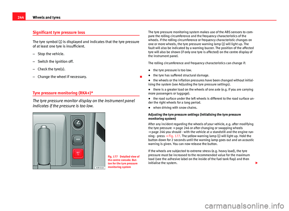 Seat Exeo 2013 Owners Guide 244Wheels and tyres
Significant tyre pressure loss
The tyre symbol is displayed and indicates that the tyre pressure
of at least one tyre is insufficient.
– Stop the vehicle.
– Switch the ign Seat Exeo 2013 Owners Guide 244Wheels and tyres
Significant tyre pressure loss
The tyre symbol is displayed and indicates that the tyre pressure
of at least one tyre is insufficient.
– Stop the vehicle.
– Switch the ign