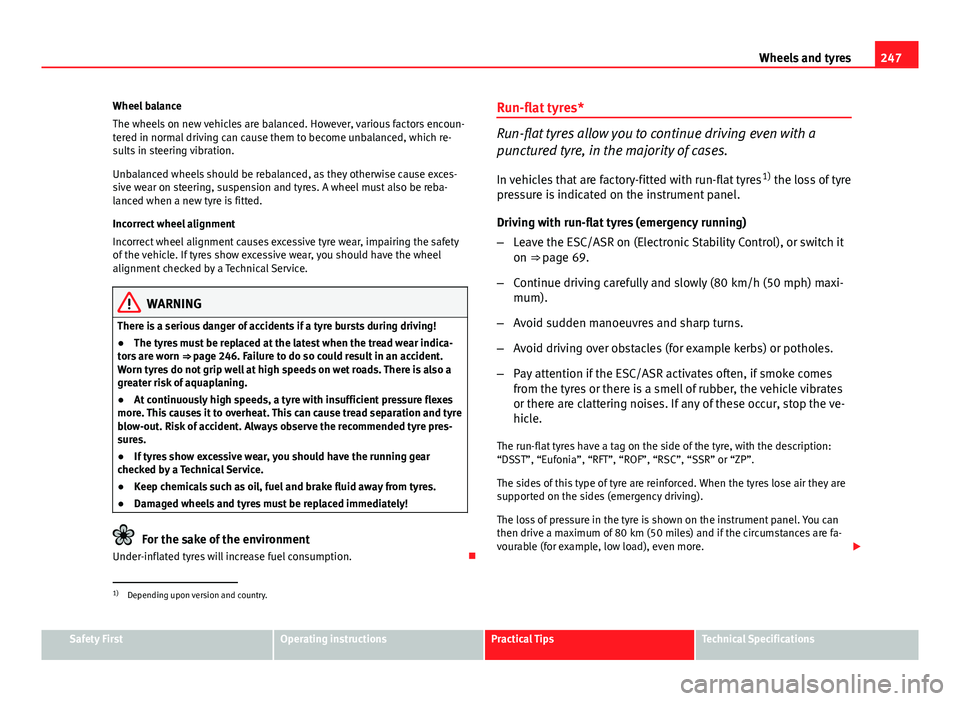 Seat Exeo 2013 Owners manual 247
Wheels and tyres
Wheel balance
The wheels on new vehicles are balanced. However, various factors encoun-
tered in normal driving can cause them to become unbalanced, which re-
sults in steering vi Seat Exeo 2013 Owners manual 247
Wheels and tyres
Wheel balance
The wheels on new vehicles are balanced. However, various factors encoun-
tered in normal driving can cause them to become unbalanced, which re-
sults in steering vi