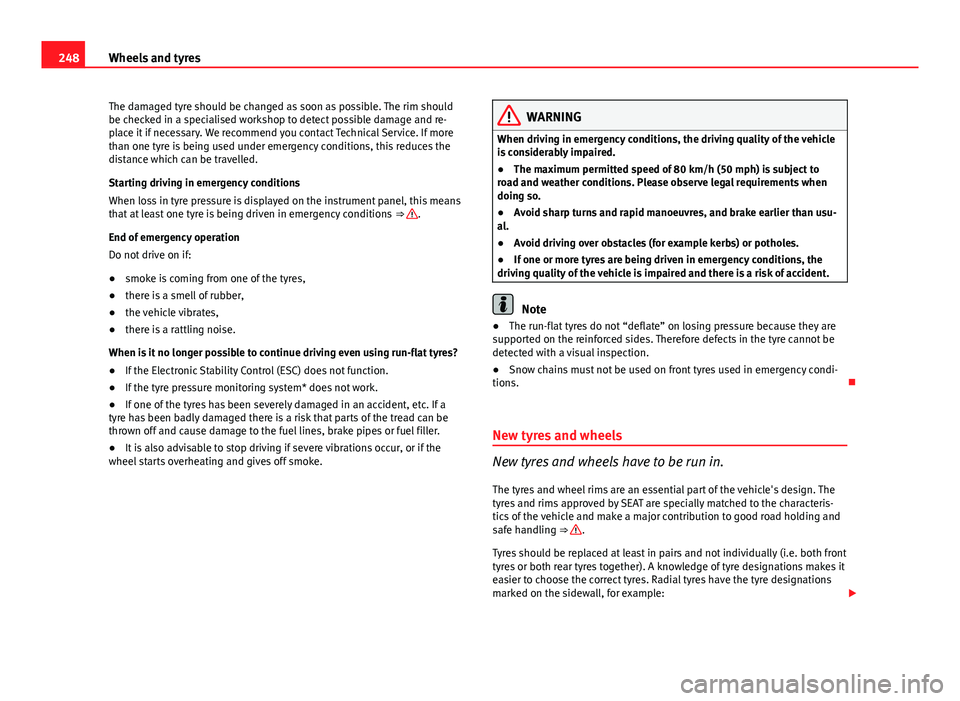 Seat Exeo 2013 Service Manual 248Wheels and tyres
The damaged tyre should be changed as soon as possible. The rim should
be checked in a specialised workshop to detect possible damage and re-
place it if necessary. We recommend yo Seat Exeo 2013 Service Manual 248Wheels and tyres
The damaged tyre should be changed as soon as possible. The rim should
be checked in a specialised workshop to detect possible damage and re-
place it if necessary. We recommend yo