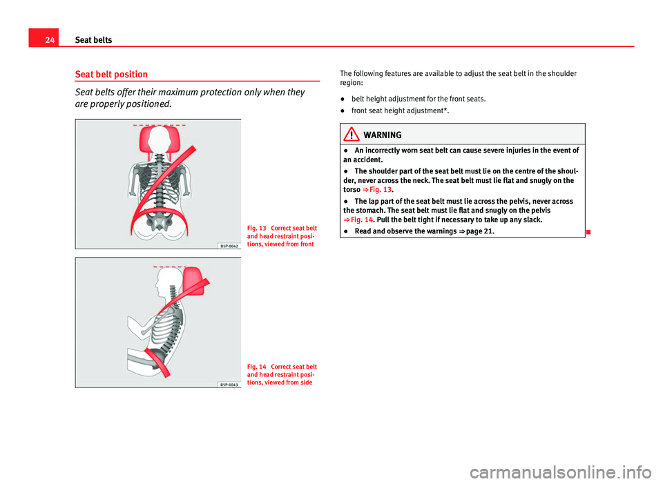 Seat Exeo 2013 Owners Guide 24Seat belts
Seat belt position
Seat belts offer their maximum protection only when they
are properly positioned.
Fig. 13 Correct seat belt
and head restraint posi-
tions, viewed from front
Fig. 14 Seat Exeo 2013 Owners Guide 24Seat belts
Seat belt position
Seat belts offer their maximum protection only when they
are properly positioned.
Fig. 13 Correct seat belt
and head restraint posi-
tions, viewed from front
Fig. 14