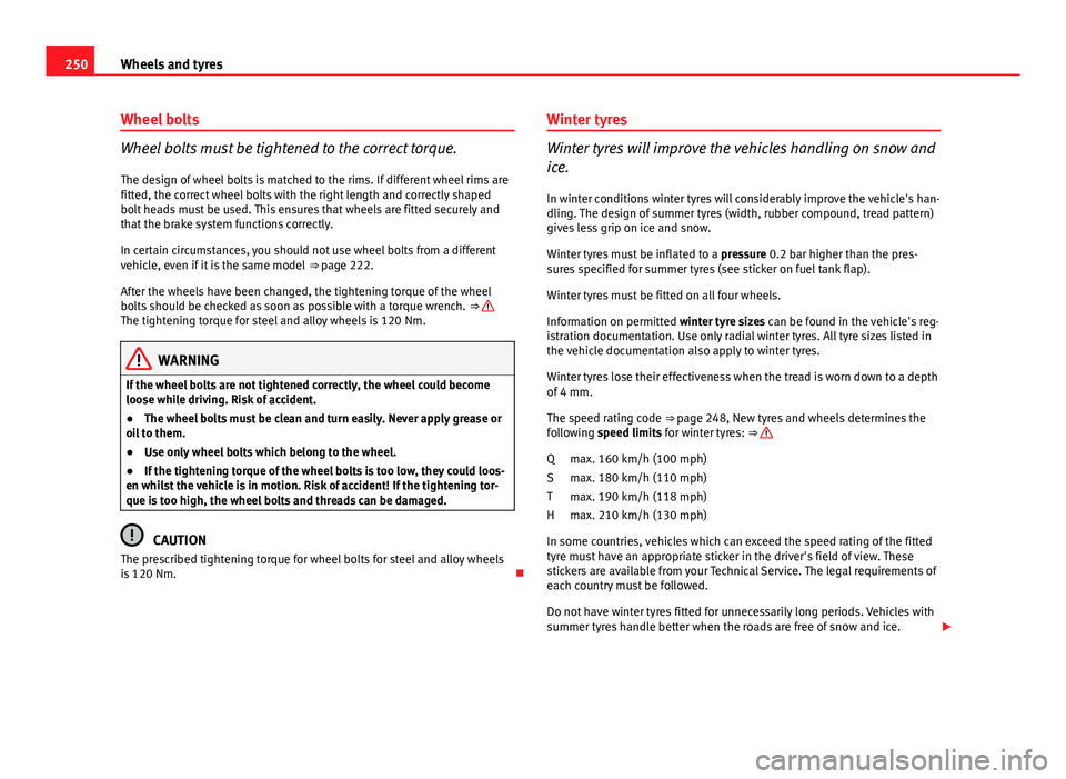 Seat Exeo 2013 Owners manual 250Wheels and tyres
Wheel bolts
Wheel bolts must be tightened to the correct torque.
The design of wheel bolts is matched to the rims. If different wheel rims are
fitted, the correct wheel bolts with Seat Exeo 2013 Owners manual 250Wheels and tyres
Wheel bolts
Wheel bolts must be tightened to the correct torque.
The design of wheel bolts is matched to the rims. If different wheel rims are
fitted, the correct wheel bolts with