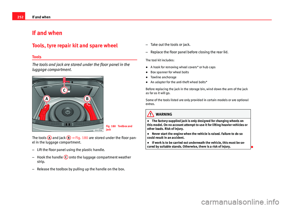 Seat Exeo 2013 Owners manual 252If and when
If and when
Tools, tyre repair kit and spare wheel Tools
The tools and jack are stored under the floor panel in the
luggage compartment.
Fig. 180 Toolbox and
jack
The tools A
and jac Seat Exeo 2013 Owners manual 252If and when
If and when
Tools, tyre repair kit and spare wheel Tools
The tools and jack are stored under the floor panel in the
luggage compartment.
Fig. 180 Toolbox and
jack
The tools A
and jac