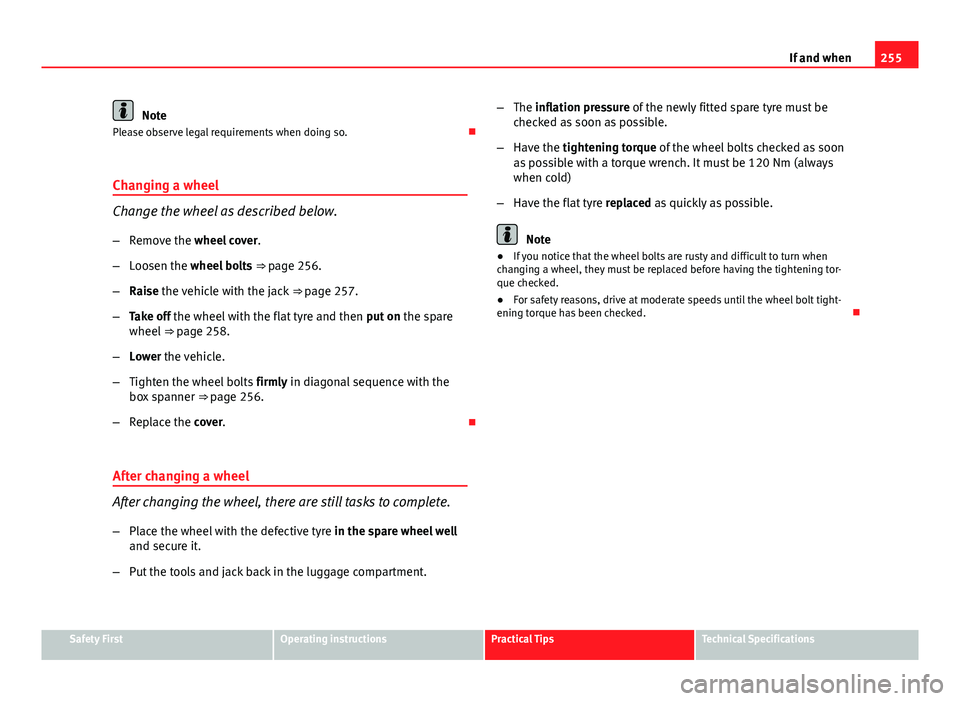 Seat Exeo 2013 Owners manual 255
If and when
Note
Please observe legal requirements when doing so.
Changing a wheel
Change the wheel as described below.
– Remove the wheel cover .
– Loosen the wheel bolts ⇒ page 256. Seat Exeo 2013 Owners manual 255
If and when
Note
Please observe legal requirements when doing so.
Changing a wheel
Change the wheel as described below.
– Remove the wheel cover .
– Loosen the wheel bolts ⇒ page 256.