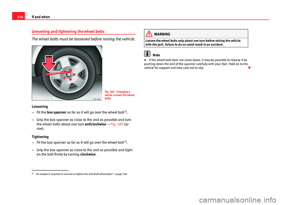 Seat Exeo 2013 Owners manual 256If and when
Loosening and tightening the wheel bolts
The wheel bolts must be loosened before raising the vehicle.
Fig. 183 Changing a
wheel: Loosen the wheel
bolts
Loosening
– Fit the box spann Seat Exeo 2013 Owners manual 256If and when
Loosening and tightening the wheel bolts
The wheel bolts must be loosened before raising the vehicle.
Fig. 183 Changing a
wheel: Loosen the wheel
bolts
Loosening
– Fit the box spann