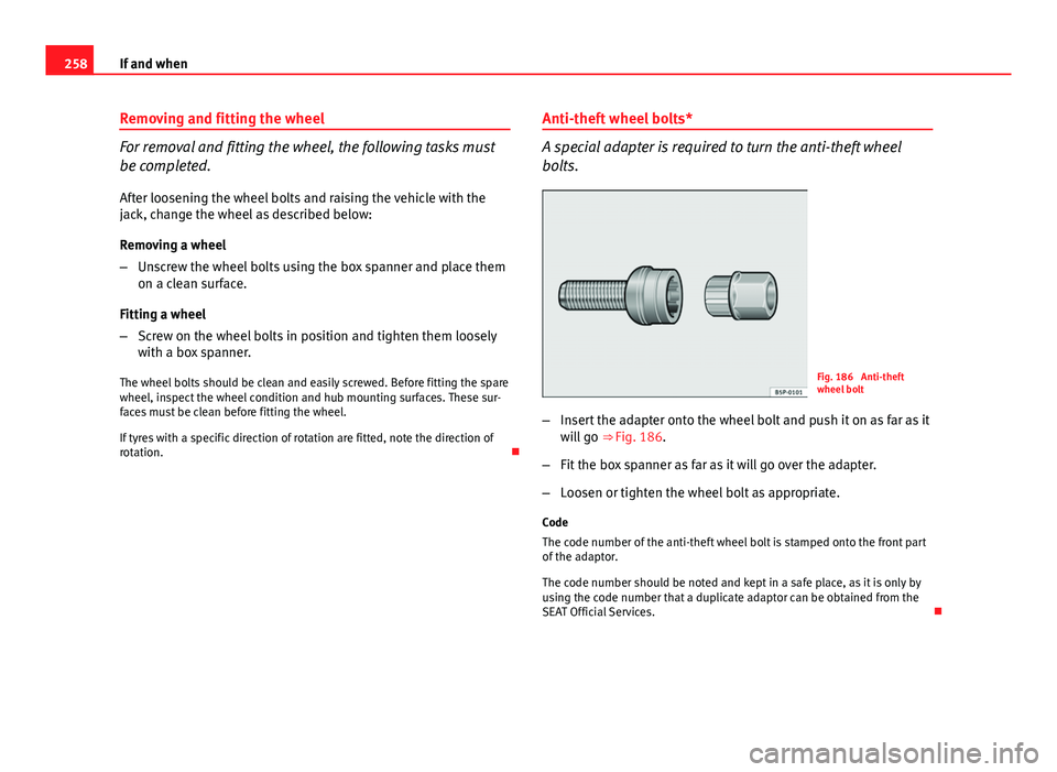 Seat Exeo 2013 Owners manual 258If and when
Removing and fitting the wheel
For removal and fitting the wheel, the following tasks must
be completed.
After loosening the wheel bolts and raising the vehicle with the
jack, change th Seat Exeo 2013 Owners manual 258If and when
Removing and fitting the wheel
For removal and fitting the wheel, the following tasks must
be completed.
After loosening the wheel bolts and raising the vehicle with the
jack, change th