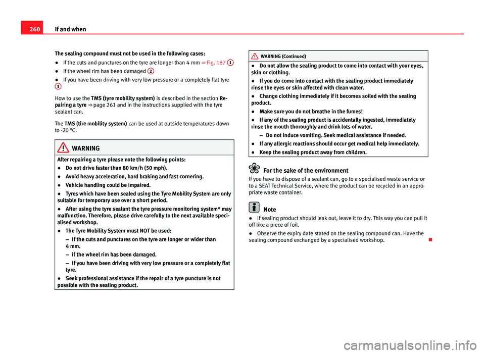 Seat Exeo 2013  Owners manual 260If and when
The sealing compound must not be used in the following cases:
● If the cuts and punctures on the tyre are longer than 4 mm ⇒ Fig. 187  1
●
If the wheel rim has been damaged  2