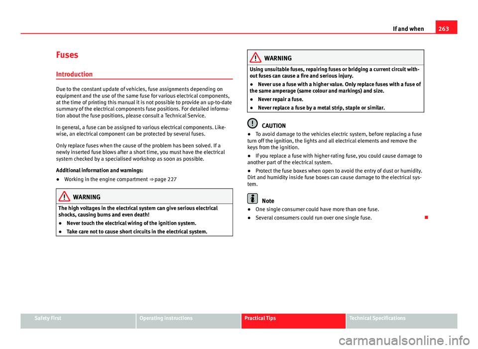 Seat Exeo 2013 Owners Guide 263
If and when
Fuses
Introduction
Due to the constant update of vehicles, fuse assignments depending on
equipment and the use of the same fuse for various electrical components,
at the time of printi Seat Exeo 2013 Owners Guide 263
If and when
Fuses
Introduction
Due to the constant update of vehicles, fuse assignments depending on
equipment and the use of the same fuse for various electrical components,
at the time of printi