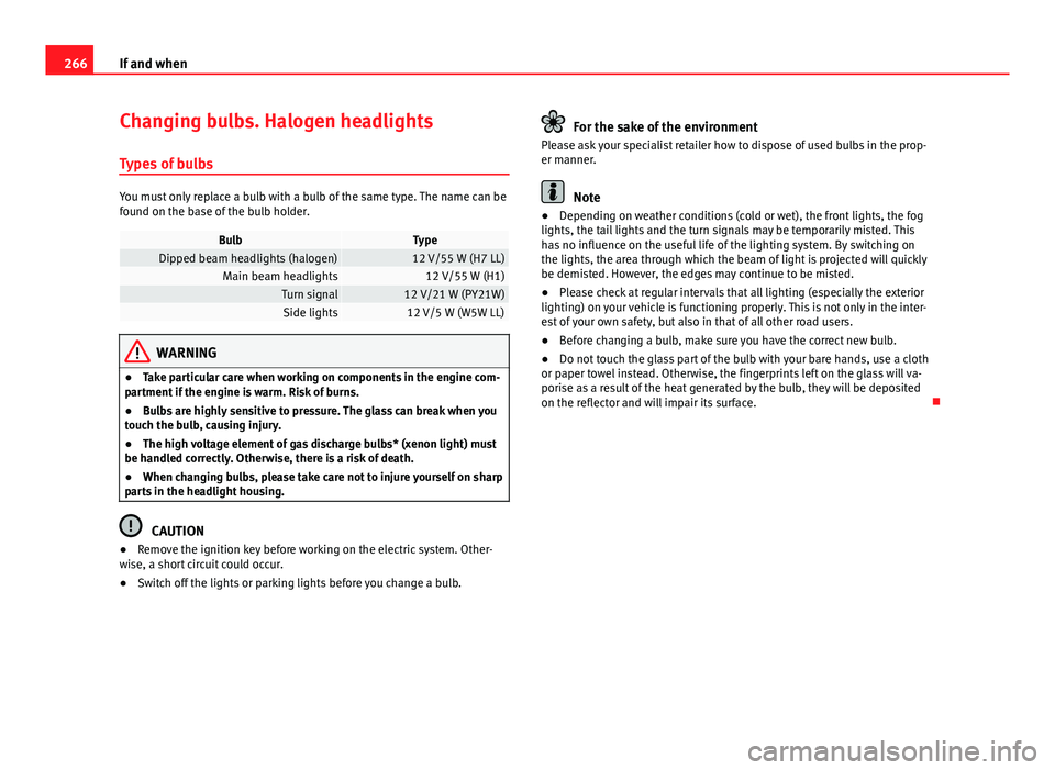 Seat Exeo 2013 Owners Guide 266If and when
Changing bulbs. Halogen headlights
Types of bulbs
You must only replace a bulb with a bulb of the same type. The name can be
found on the base of the bulb holder.
BulbTypeDipped beam he Seat Exeo 2013 Owners Guide 266If and when
Changing bulbs. Halogen headlights
Types of bulbs
You must only replace a bulb with a bulb of the same type. The name can be
found on the base of the bulb holder.
BulbTypeDipped beam he
