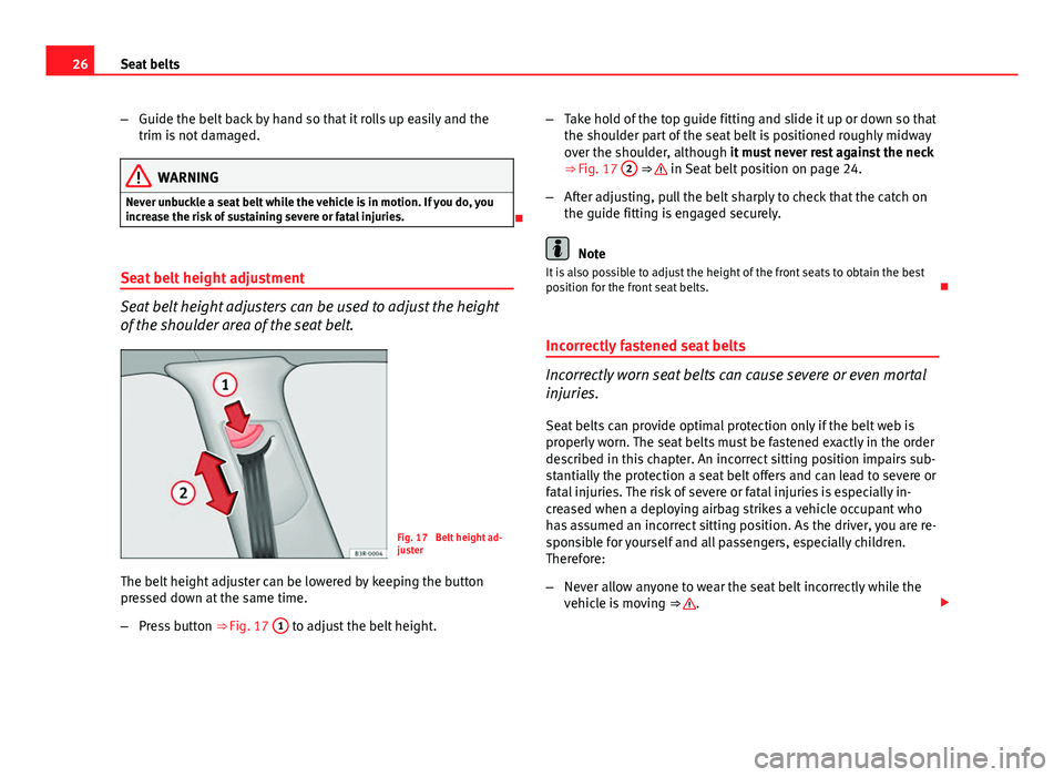 Seat Exeo 2013 Owners Guide 26Seat belts
–Guide the belt back by hand so that it rolls up easily and the
trim is not damaged.
WARNING
Never unbuckle a seat belt while the vehicle is in motion. If you do, you
increase the risk Seat Exeo 2013 Owners Guide 26Seat belts
–Guide the belt back by hand so that it rolls up easily and the
trim is not damaged.
WARNING
Never unbuckle a seat belt while the vehicle is in motion. If you do, you
increase the risk