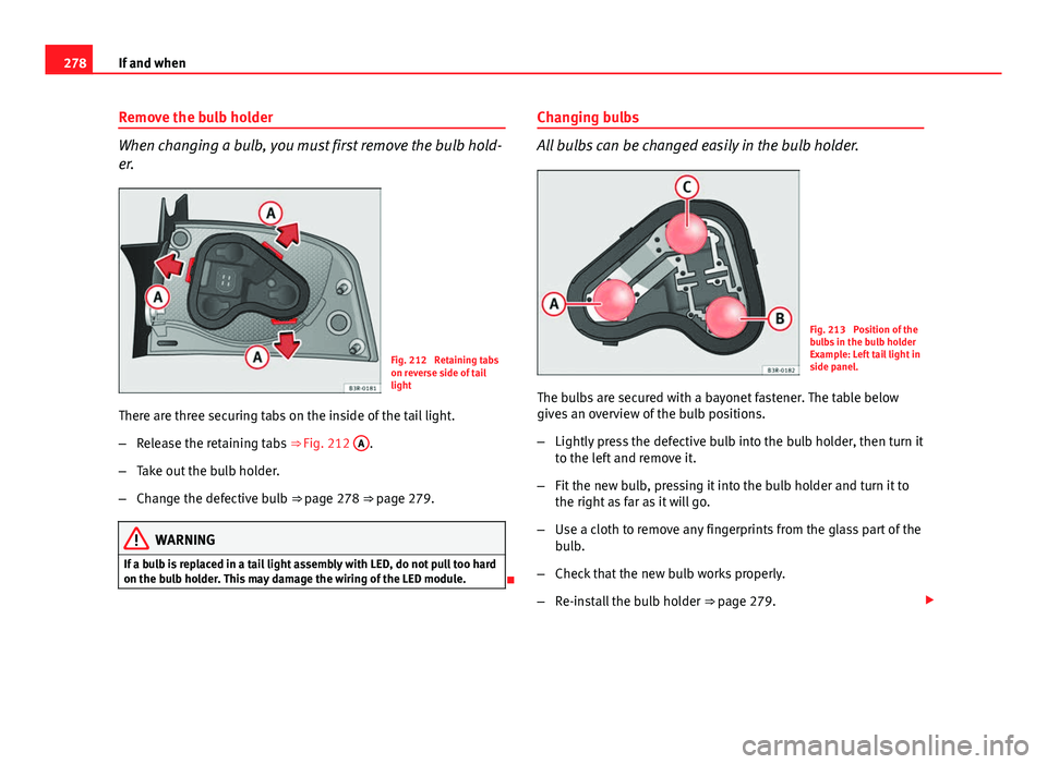 Seat Exeo 2013 Owners manual 278If and when
Remove the bulb holder
When changing a bulb, you must first remove the bulb hold-
er.
Fig. 212 Retaining tabs
on reverse side of tail
light
There are three securing tabs on the inside Seat Exeo 2013 Owners manual 278If and when
Remove the bulb holder
When changing a bulb, you must first remove the bulb hold-
er.
Fig. 212 Retaining tabs
on reverse side of tail
light
There are three securing tabs on the inside