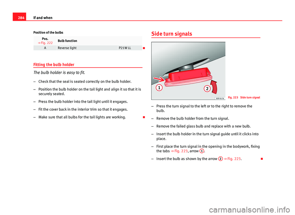 Seat Exeo 2013 Owners manual 284If and when
Position of the bulbs
Pos.
⇒ Fig. 222Bulb function
AReverse lightP21W LL
Fitting the bulb holder
The bulb holder is easy to fit. – Check that the seal is seated correctly on th Seat Exeo 2013 Owners manual 284If and when
Position of the bulbs
Pos.
⇒ Fig. 222Bulb function
AReverse lightP21W LL
Fitting the bulb holder
The bulb holder is easy to fit. – Check that the seal is seated correctly on th