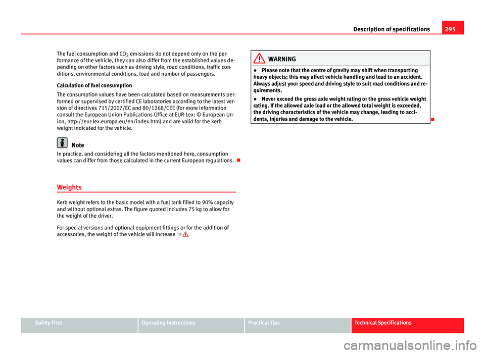 Seat Exeo 2013 Owners manual 295
Description of specifications
The fuel consumption and CO 2 emissions do not depend only on the per-
formance of the vehicle, they can also differ from the established values de-
pending on other Seat Exeo 2013 Owners manual 295
Description of specifications
The fuel consumption and CO 2 emissions do not depend only on the per-
formance of the vehicle, they can also differ from the established values de-
pending on other