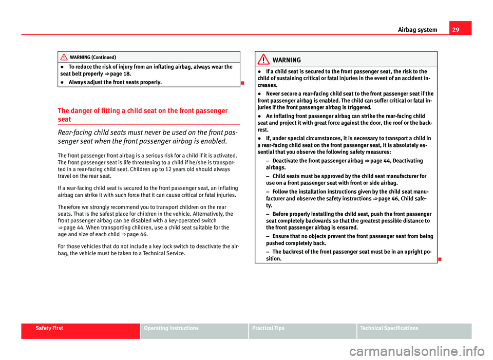 Seat Exeo 2013 Owners manual 29
Airbag system
WARNING (Continued)
● To reduce the risk of injury from an inflating airbag, always wear the
seat belt properly ⇒ page 18.
● Always adjust the front seats properly.
The d Seat Exeo 2013 Owners manual 29
Airbag system
WARNING (Continued)
● To reduce the risk of injury from an inflating airbag, always wear the
seat belt properly ⇒ page 18.
● Always adjust the front seats properly.
The d