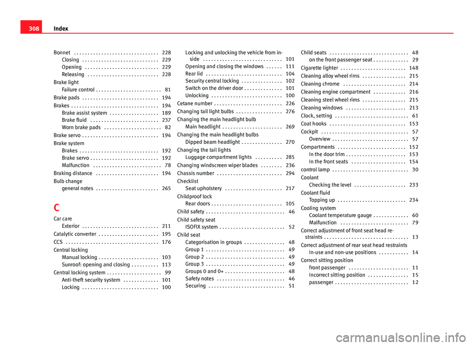 Seat Exeo 2013  Owners manual Bonnet  . . . . . . . . . . . . . . . . . . . . . . . . . . . . . . . 228Closing  . . . . . . . . . . . . . . . . . . . . . . . . . . . . 229
Opening  . . . . . . . . . . . . . . . . . . . . . . . . .