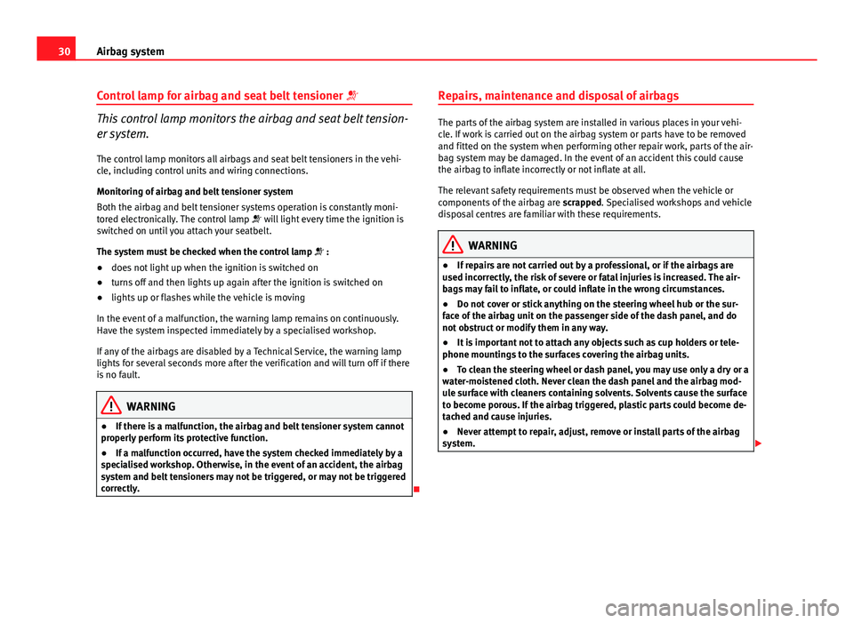 Seat Exeo 2013  Owners manual 30Airbag system
Control lamp for airbag and seat belt tensioner  
This control lamp monitors the airbag and seat belt tension-
er system.
The control lamp monitors all airbags and seat belt tension