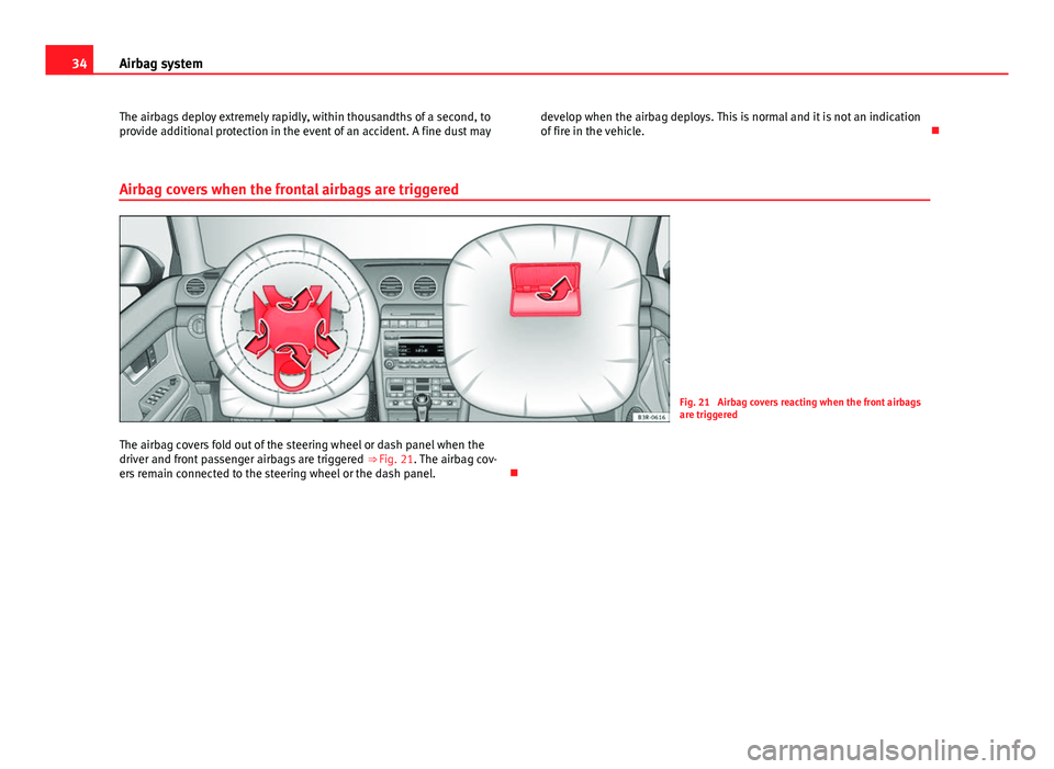 Seat Exeo 2013 Owners Guide 34Airbag system
The airbags deploy extremely rapidly, within thousandths of a second, to
provide additional protection in the event of an accident. A fine dust may develop when the airbag deploys. Thi Seat Exeo 2013 Owners Guide 34Airbag system
The airbags deploy extremely rapidly, within thousandths of a second, to
provide additional protection in the event of an accident. A fine dust may develop when the airbag deploys. Thi