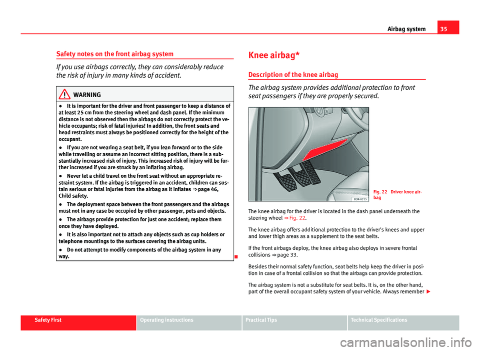 Seat Exeo 2013 Owners Guide 35
Airbag system
Safety notes on the front airbag system
If you use airbags correctly, they can considerably reduce
the risk of injury in many kinds of accident.
WARNING
● It is important for the dr Seat Exeo 2013 Owners Guide 35
Airbag system
Safety notes on the front airbag system
If you use airbags correctly, they can considerably reduce
the risk of injury in many kinds of accident.
WARNING
● It is important for the dr