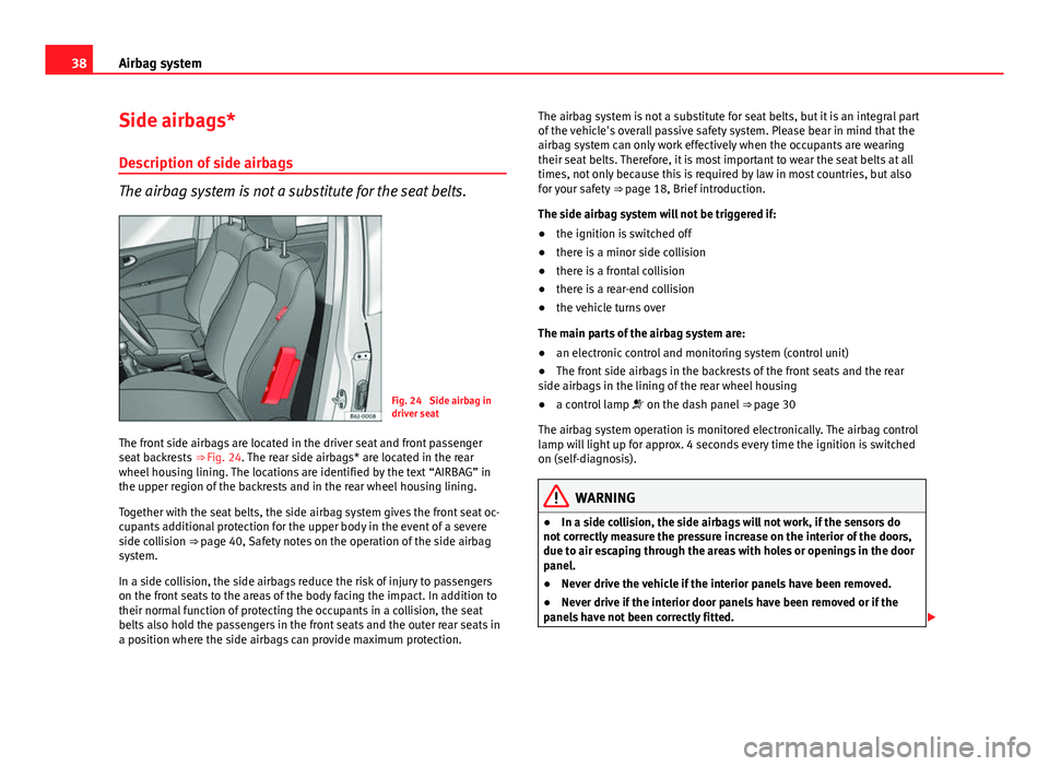 Seat Exeo 2013 Owners Guide 38Airbag system
Side airbags*
Description of side airbags
The airbag system is not a substitute for the seat belts.
Fig. 24 Side airbag in
driver seat
The front side airbags are located in the driver Seat Exeo 2013 Owners Guide 38Airbag system
Side airbags*
Description of side airbags
The airbag system is not a substitute for the seat belts.
Fig. 24 Side airbag in
driver seat
The front side airbags are located in the driver