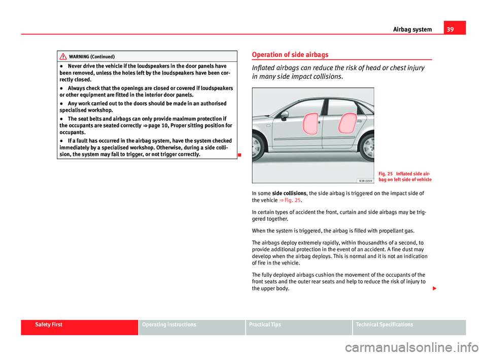 Seat Exeo 2013 Service Manual 39
Airbag system
WARNING (Continued)
● Never drive the vehicle if the loudspeakers in the door panels have
been removed, unless the holes left by the loudspeakers have been cor-
rectly closed.
● A Seat Exeo 2013 Service Manual 39
Airbag system
WARNING (Continued)
● Never drive the vehicle if the loudspeakers in the door panels have
been removed, unless the holes left by the loudspeakers have been cor-
rectly closed.
● A