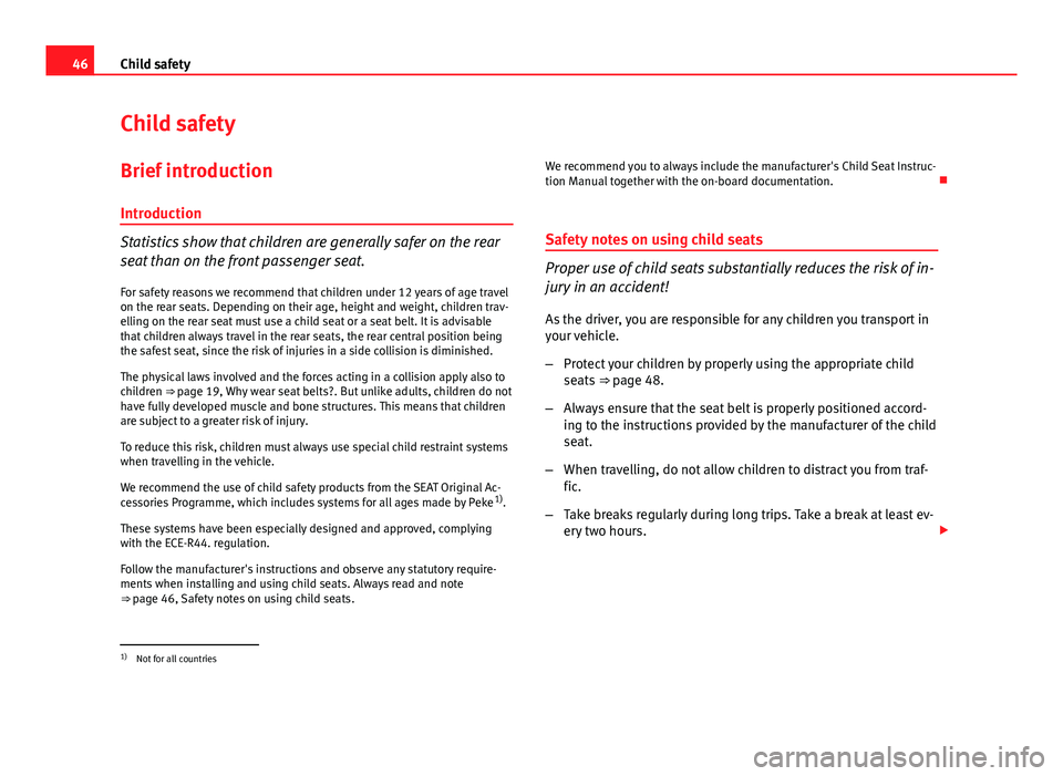 Seat Exeo 2013 Service Manual 46Child safety
Child safety
Brief introduction Introduction
Statistics show that children are generally safer on the rear
seat than on the front passenger seat.For safety reasons we recommend that chi Seat Exeo 2013 Service Manual 46Child safety
Child safety
Brief introduction Introduction
Statistics show that children are generally safer on the rear
seat than on the front passenger seat.For safety reasons we recommend that chi
