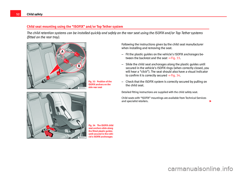 Seat Exeo 2013  Owners manual 52Child safety
Child seat mounting using the “ISOFIX” and/or Top Tether system
The child retention systems can be installed quickly and safely on the rear seat using the ISOFIX and/or Top Tether s