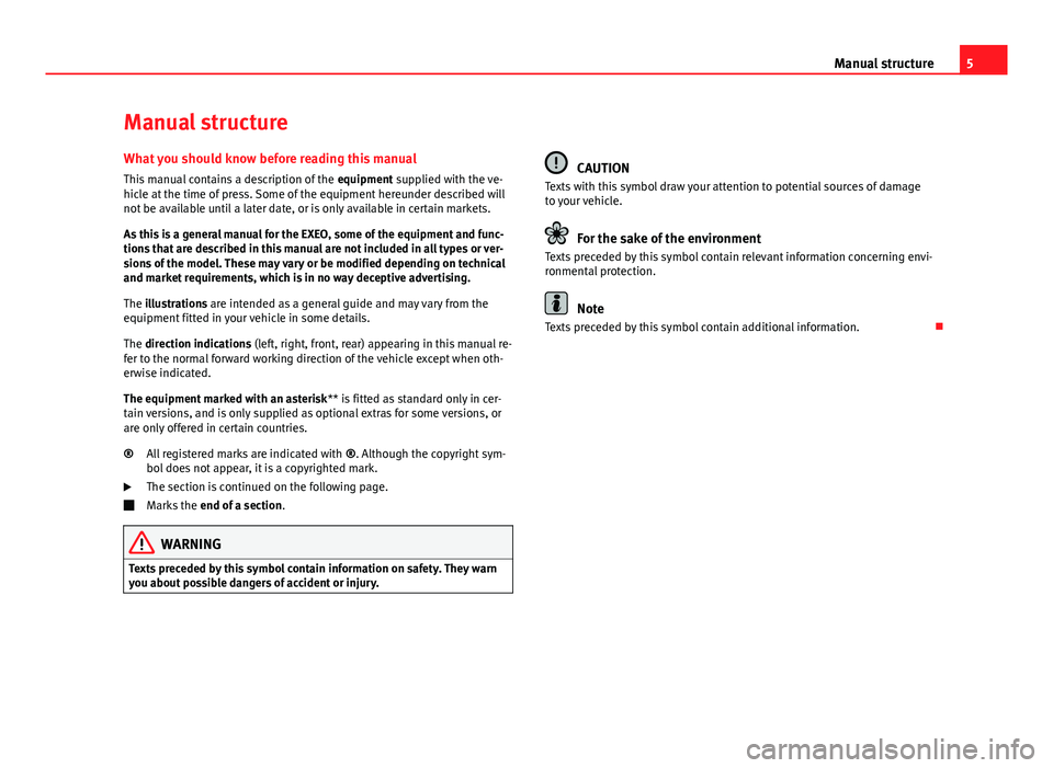 Seat Exeo 2013  Owners manual 5
Manual structure
Manual structure
What you should know before reading this manual This manual contains a description of the  equipment supplied with the ve-
hicle at the time of press. Some of the e