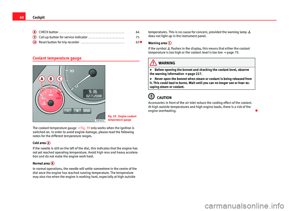 Seat Exeo 2013  Owners manual 60Cockpit
CHECK button  . . . . . . . . . . . . . . . . . . . . . . . . . . . . . . . . . . . . . . . . . . . . . 64
Call-up button for service indicator  . . . . . . . . . . . . . . . . . . . . . . .