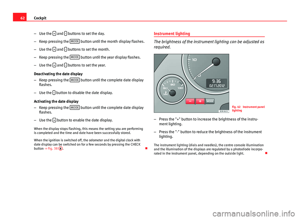 Seat Exeo 2013  Owners manual 62Cockpit
–Use the  +
 and - buttons to set the day.
– Keep pressing the  MODE
 button until the month display flashes.
– Use the  +
 and - buttons to set the month.
– Keep pressing the  MODE
