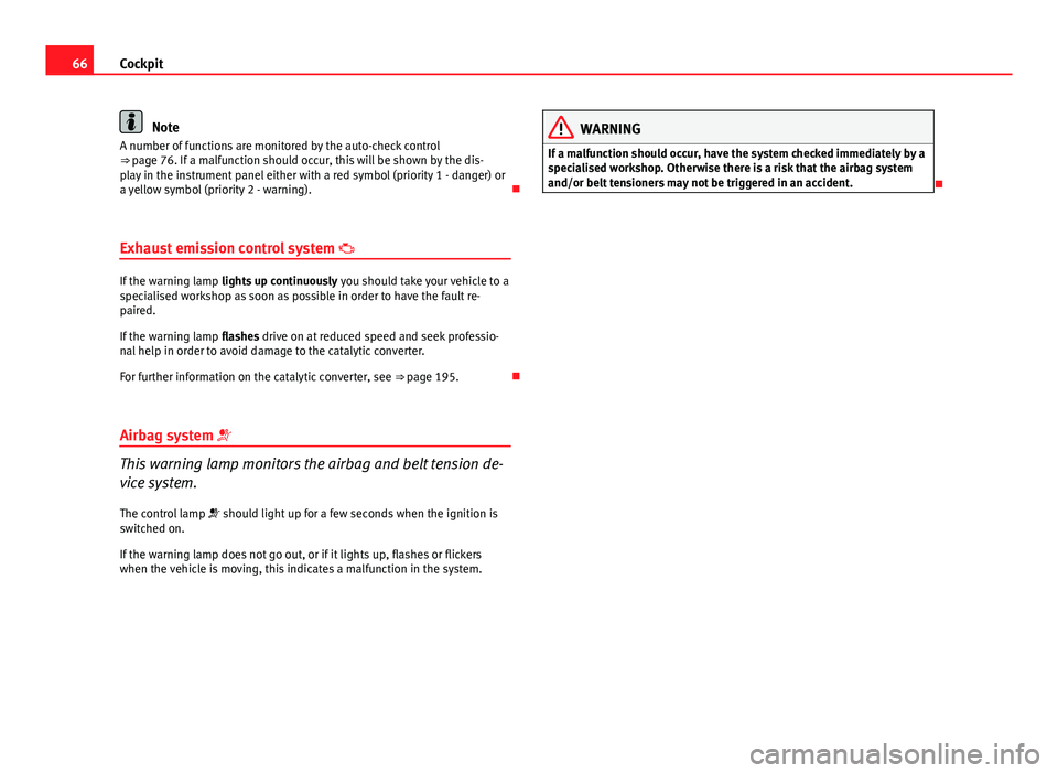 Seat Exeo 2013 Repair Manual 66Cockpit
Note
A number of functions are monitored by the auto-check control
⇒ page 76. If a malfunction should occur, this will be shown by the dis-
play in the instrument panel either with a red