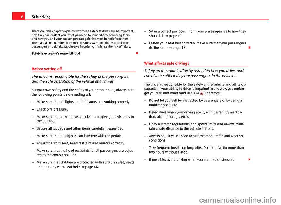 Seat Exeo 2013  Owners manual 8Safe driving
Therefore, this chapter explains why these safety features are so important,
how they can protect you, what you need to remember when using them
and how you and your passengers can gain 