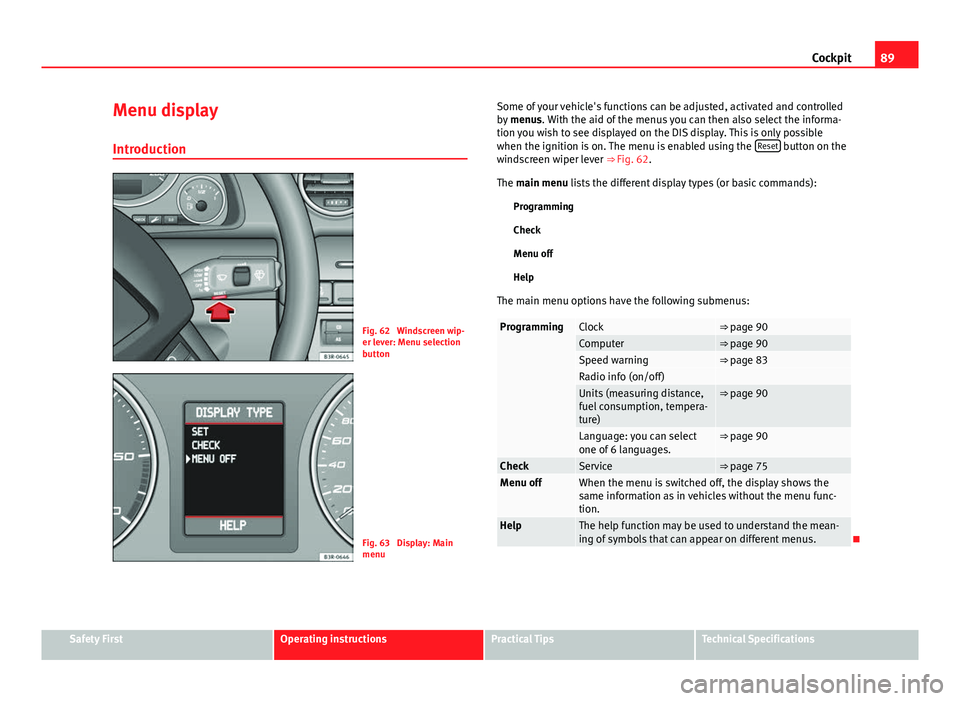 Seat Exeo 2013  Owners manual 89
Cockpit
Menu display
Introduction
Fig. 62  Windscreen wip-
er lever: Menu selection
button
Fig. 63  Display: Main
menu Some of your vehicle's functions can be adjusted, activated and controlled