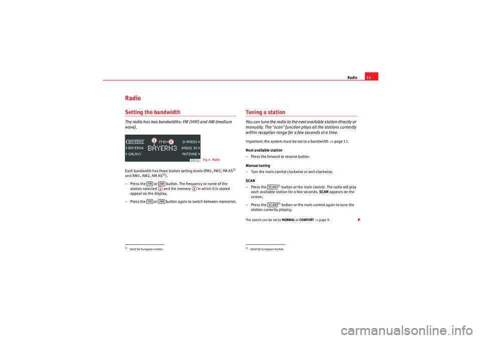 Seat Exeo 2013 ADAGIO Radio11
RadioSetting the bandwidthThe radio has two bandwidths: FM (VHF) and AM (medium
wave).Each bandwidth has three station setting levels (FM1, FM2, FM AS
1)
and AM1, AM2, AM AS
1)).
– Press t Seat Exeo 2013 ADAGIO Radio11
RadioSetting the bandwidthThe radio has two bandwidths: FM (VHF) and AM (medium
wave).Each bandwidth has three station setting levels (FM1, FM2, FM AS
1)
and AM1, AM2, AM AS
1)).
– Press t