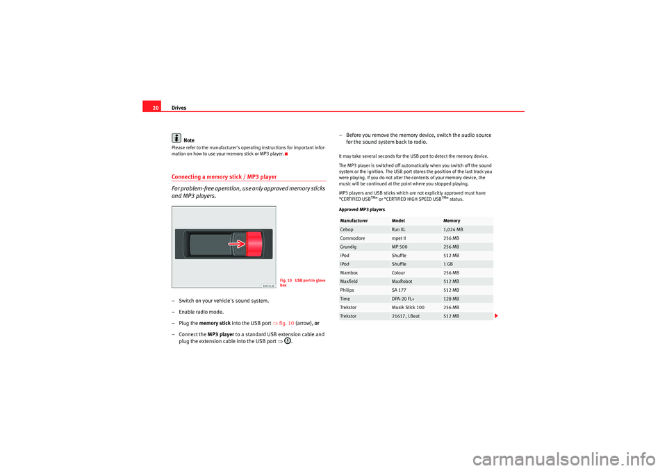 Seat Exeo 2013  ADAGIO Drives
20
NotePlease refer to the manufacturers operating instructions for important infor-
mation on how to use your memory stick or MP3 player.Connecting a memory stick / MP3 player
For problem-fre