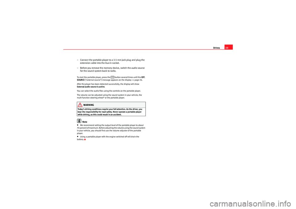 Seat Exeo 2013  ADAGIO Drives23
– Connect the portable player to a 3.5 mm jack plug and plug the  extension cable into the Aux-in socket.
– Before you remove the memory device, switch the audio source  for the sound sys