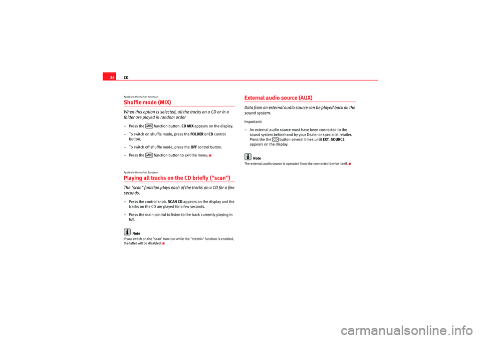 Seat Exeo 2013  ADAGIO CD
26Applies to the market: AmericanShuffle mode (MIX)When this option is selected, al l the tracks on a CD or in a 
folder are played in random order– Press the   function button.  CD MIX appears o