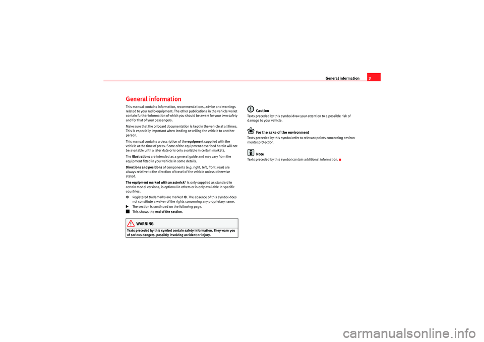 Seat Exeo 2013  ADAGIO General information3
General informationThis manual contains information, recommendations, advice and warnings 
related to your radio equipment. The other publications in the vehicle wallet 
contain f