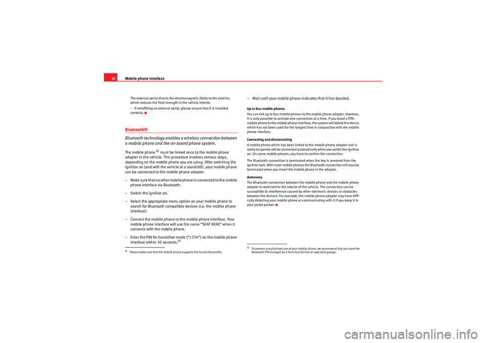 Seat Exeo 2013  ADAGIO Mobile phone interface
30The external aerial directs the electromagnetic fields to the exterior, 
which reduces the field strength in the vehicle interior.
− If retrofitting an external aerial, plea