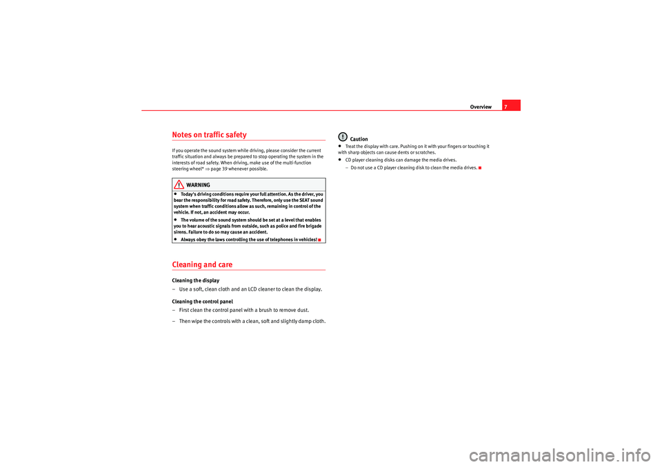 Seat Exeo 2013  ADAGIO Overview7
Notes on traffic safetyIf you operate the sound system while driving, please consider the current 
traffic situation and always be prepared to stop operating the system in the 
interests of 