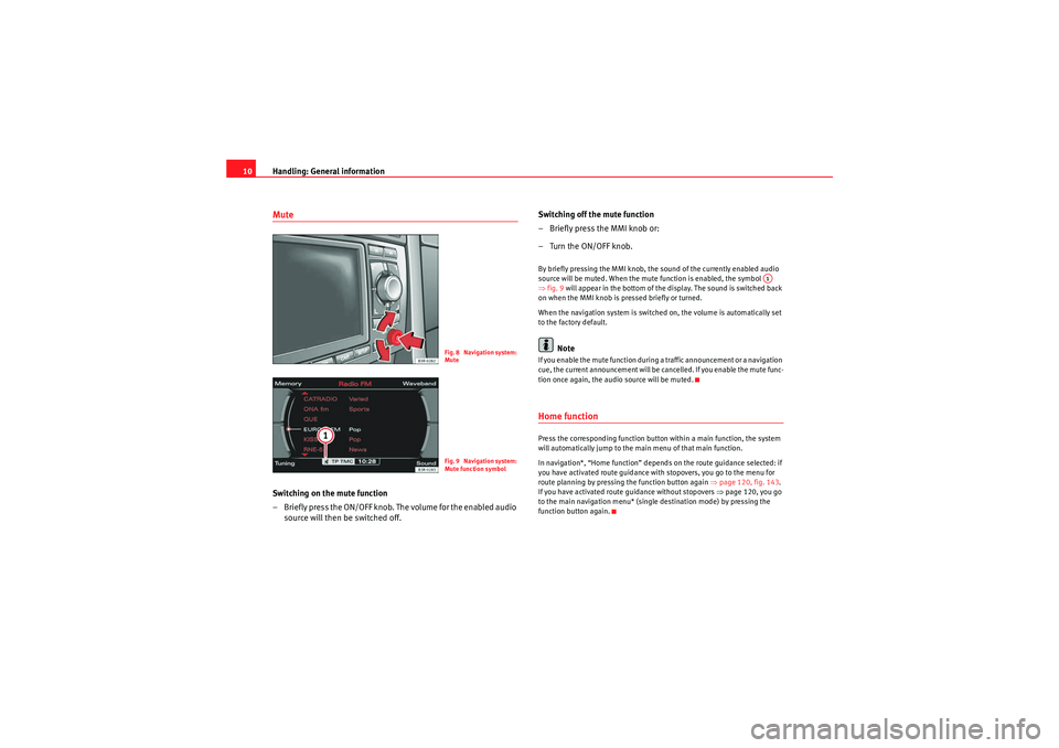 Seat Exeo 2013  MEDIA SYSTEM E Handling: General information
10MuteSwitching on the mute function
– Briefly press the ON/OFF knob. The volume for the enabled audio 
source will then be switched off. Switching off the mute functio