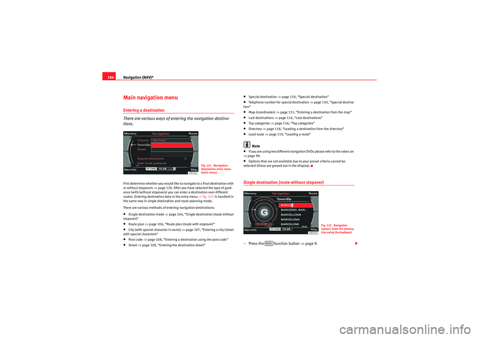 Seat Exeo 2013  MEDIA SYSTEM E Navigation (NAV)*
104Main navigation menuEntering a destination
There are various ways of entering the navigation destina-
tions.First determine whether you would like to navigate to a final destinati