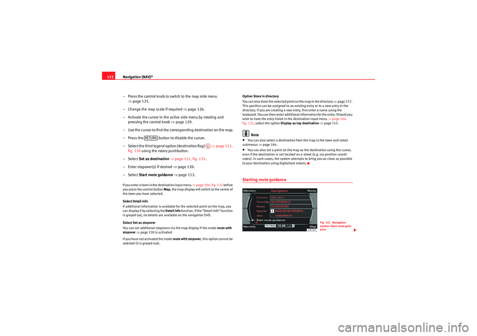 Seat Exeo 2013  MEDIA SYSTEM E Navigation (NAV)*
112
– Press the control knob to switch to the map side menu ⇒page 125.
– Change the map scale if required  ⇒page 126.
– Activate the cursor in the active side menu by rotat