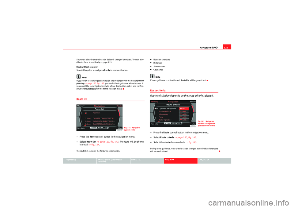 Seat Exeo 2013 MEDIA SYSTEM E Navigation (NAV)*121
Operating
RADIO, MEDIA (audiovisual
systems)
NAME, TEL
NAV, INFO
CAR, SETUP
Stopovers already entered can be deleted, changed or moved. You can also
drive to them immediately Seat Exeo 2013 MEDIA SYSTEM E Navigation (NAV)*121
Operating
RADIO, MEDIA (audiovisual
systems)
NAME, TEL
NAV, INFO
CAR, SETUP
Stopovers already entered can be deleted, changed or moved. You can also
drive to them immediately